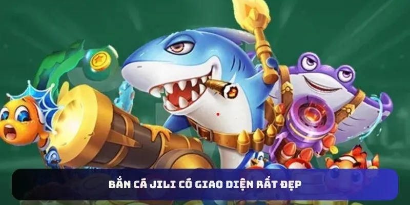 Bắn cá Jili có giao diện rất đẹp