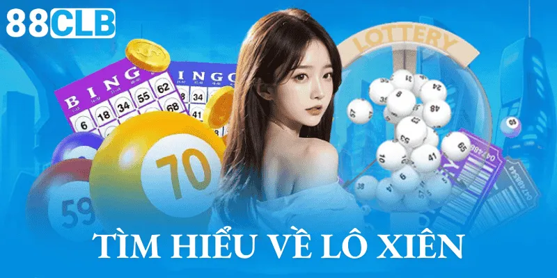 Tìm hiểu tin tức cơ bản về lô xiên