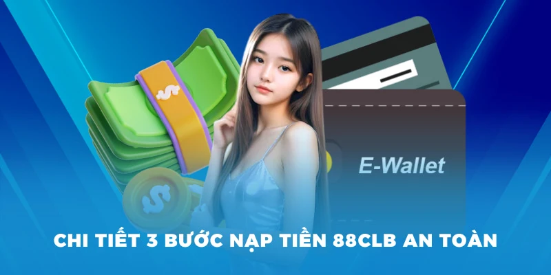 Chi tiết 3 bước nạp tiền 88CLB an toàn