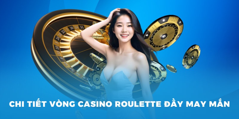 Chi tiết vòng casino roulette đầy may mắn