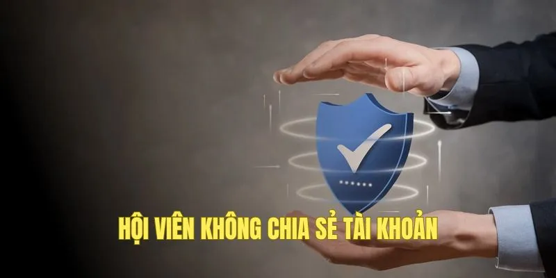 Thành viên không chia sẻ tài khoản cược