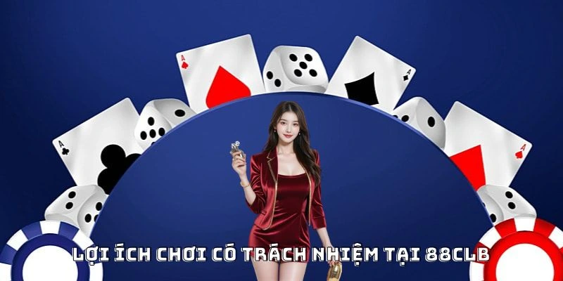 Lợi ích chơi có trách nhiệm tại 88CLB