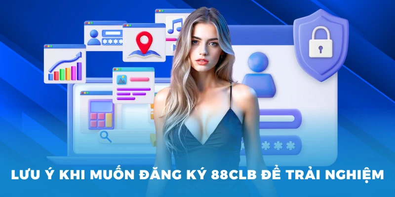 Lưu ý khi muốn đăng ký 88CLB để trải nghiệm