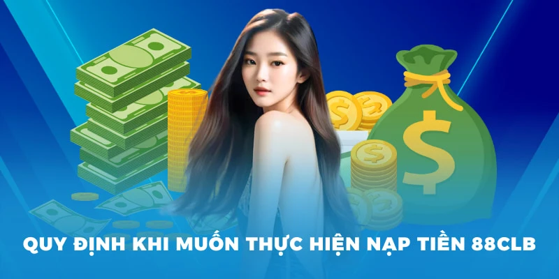 Quy định khi muốn thực hiện nạp tiền 88CLB