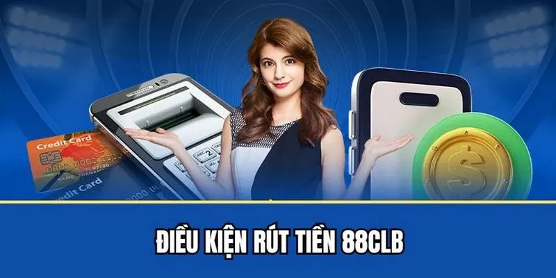 Đáp ứng điều kiện chung khi rút tiền 88CLB