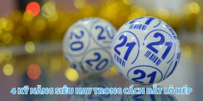 4 kỹ năng siêu hay trong cách bắt lô kép