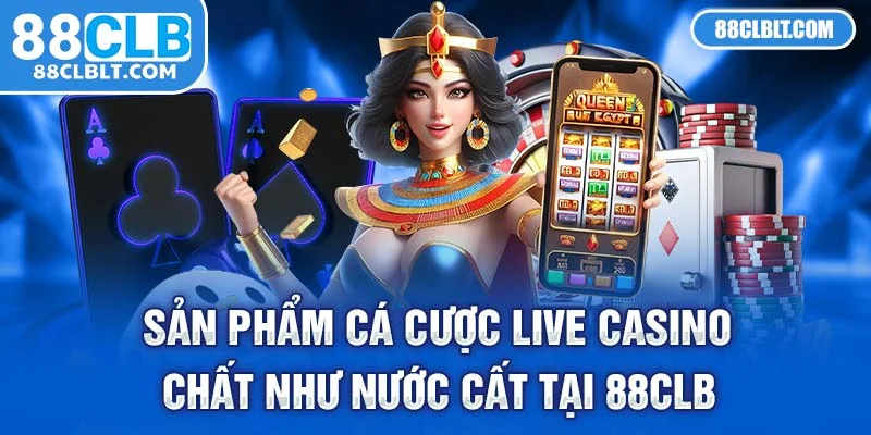 88clb Sản phẩm cá cược live casino chất như nước cất tại 88clb
