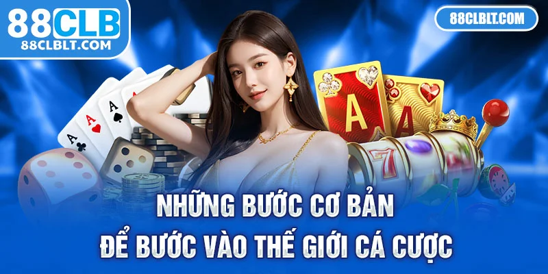 88clb Những bước cơ bản để bước vào thế giới cá cược