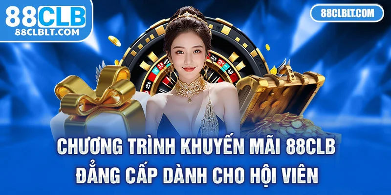 88CLB và Chương trình khuyến mãi đẳng cấp dành cho hội viên