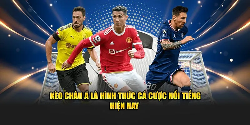 Kèo châu Á là hình thức cá cược nổi tiếng hiện nay 