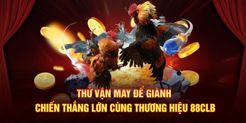 Thử vận may để giành chiến thắng lớn cùng thương hiệu 88CLB